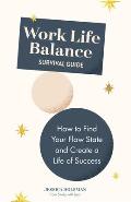 Work Life Balance Survival Guide How to Find Your Flow State & Create a Life of Success Manual for Young Professionals