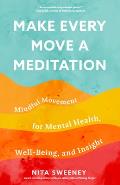 Make Every Move a Meditation: Mindful Movement for Mental Health, Well-Being, and Insight (Benefits of Exercise as Meditation)