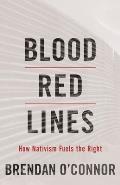 Blood Red Lines How Nativism Fuels the Right