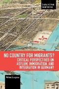 No Country for Migrants?: Critical Perspectives on Asylum, Immigration, and Integration in Germany