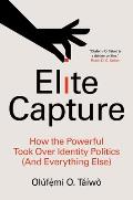 Elite Capture How the Powerful Took Over Identity Politics & Everything Else