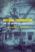 Ireland Colonialism & the Unfinished Revolution