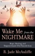 Wake Me from the Nightmare: Hope, Healing, and Empowerment After Suicide Loss
