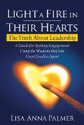 Light a Fire in Their Hearts: The Truth about Leadership