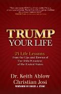 Trump Your Life: 25 Life Lessons from the Ups and Downs of the 45th President of the United States