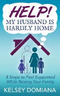 Help! My Husband Is Hardly Home: 8 Steps to Feel Supported While Raising Your Family