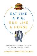 Eat Like a Pig Run Like a Horse How Food Fights Hijacked Our Health & the New Science of Exercise