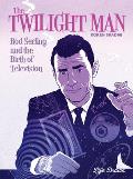 Twilight Man Rod Serling & the Birth of Television