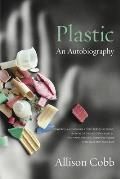 Cover Image for 'Plastic: An Autobiography: by Allison Cobb