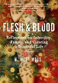 Flesh & Blood Reflections on Infertility Family & Creating a Bountiful Life A Memoir