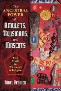 Ancestral Power of Amulets Talismans & Mascots Folk Magic in Witchcraft & Religion