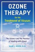 Ozone Therapy for the Treatment of Viruses: The Science and the Promise of Healing with Ozone