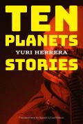 Ten Planets by Yuri Herrera (tr. Lisa Dillman) 