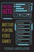 Critical Hits: Writers Playing Video Games edited by Carmen Maria Machado and J. Robert Lennon