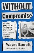 Without Compromise The Brave Journalism That First Exposed Donald Trump Rudy Giuliani & the American Epidemic of Corruption