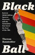 Black Ball Kareem Abdul Jabbar Spencer Haywood & the Generation that Saved the Soul of the NBA