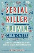 Serial Killer Trivia Cold Cases Fascinating Facts & Chilling Details from the Creepiest Unsolved Murders Ever