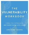 Vulnerability Workbook Embrace Fear Set Boundaries & Find the Courage to Live Greatly