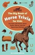 Big Book of Horse Trivia for Kids: Fun Facts and Stories about Ponies, Horses, and the Equestrian Lifestyle