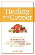 Healing with Copper: The Complete Guide to Alleviating Fatigue, Boosting Brain Function, and Strengthening Your Immune System with Essentia