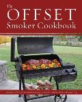 Offset Smoker Cookbook: Pitmaster Techniques and Mouthwatering Recipes for Authentic, Low-And-Slow BBQ