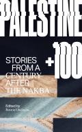 Palestine +100 Stories from a Century after the Nakba