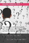 So, Can You See Me? So, Can You Hear Me?: The steps to enhance overall self-awareness with the goal of achieving mental well-being.