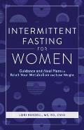 Intermittent Fasting for Women: Guidance and Meals Plans to Reset Your Metabolism and Lose Weight