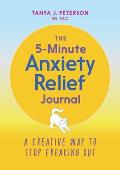 The 5-Minute Anxiety Relief Journal: A Creative Way to Stop Freaking Out