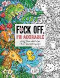 Fuck Off Im Adorable Let Off Steam with 50 Cute & Curse Filled Coloring Pages