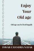 Enjoy Your Old age: Old age can be lived happily