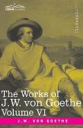 The Works of J.W. von Goethe, Vol. VI (in 14 volumes): with His Life by George Henry Lewes: The Sorrows of Young Werther, Elective Affinities, The Goo