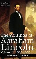 The Writings of Abraham Lincoln: 1858-1862, Volume V