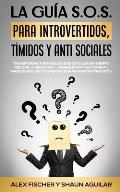 La Gu?a S.O.S. para Introvertidos, T?midos y Anti Sociales: Transforma tus Habilidades Sociales en Tiempo R?cord. 2 Libros en 1 - ?Porqu? soy Tan T?mi