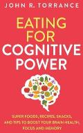 Eating for Cognitive Power: Super Foods, Recipes, Snacks, and Tips to Boost Your Brain Health, Focus and Memory
