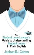 The Student Loan Lawyer's Guide to Understanding Student Loans in Plain English