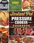 Instant Pot Pressure Cooker Cookbook: 600 Delicious, Healthy, and Easy to Follow Recipes Your Whole Family Will Love