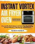 Instant Vortex Air Fryer Oven Cookbook: Easy and Healthy Recipes to Air Fryer, Roasting, Broiling, Baking, Reheating, Dehydrating, and Rotisserie.