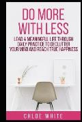 Do More with Less: Lead A Meaningful Life Through Daily Practice To Declutter Your Mind And Reach True Happiness