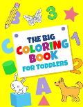 The Big Coloring Books For Toddlers: Fun With numbers, Letters, Shapes, Colors, And Animals: Big Activity Workbook for Toddlers & Kids