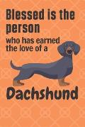 Blessed is the person who has earned the love of a Dachshund: For Dachshund Dog Fans