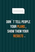 don`t tell people your plans, show them your results: motivation books, motivational interviewing, motivational gifts for women, girl, kids ( size 6x9