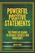Powerful Positive Statements: The power of claims to attract success and prosperity