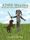 ADHD Warrior: Helping Children Conquer ADHD Unwanted Behaviors