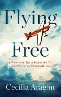 Flying Free: My Victory Over Fear to Become the First Latina Pilot on the Us Aerobatic Team