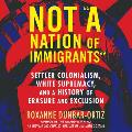 Not a Nation of Immigrants: Settler Colonialism, White Supremacy, and a History of Erasure and Exclusion