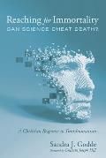 Reaching for Immortality: Can Science Cheat Death?: A Christian Response to Transhumanism