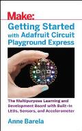 Getting Started with Adafruit Circuit Playground Express The Multipurpose Learning & Development Board with Built In Leds Sensors & Acceleromet