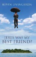 Jesus Was My Best Friend?