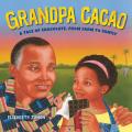 Grandpa Cacao A Tale of Chocolate from Farm to Family
